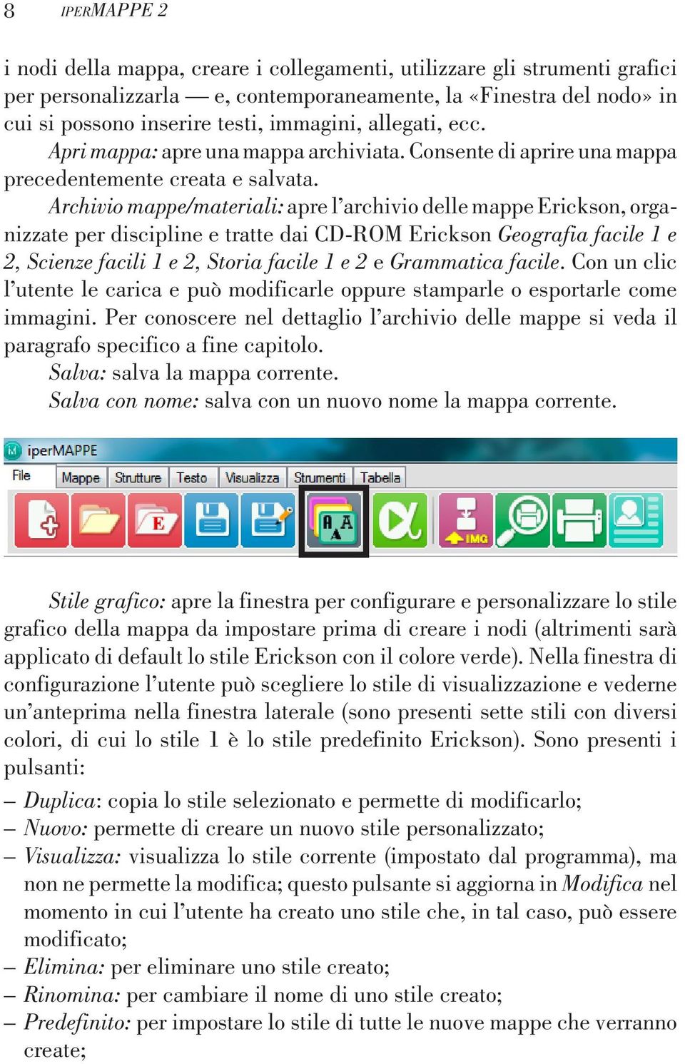 Archivio mappe/materiali: apre l archivio delle mappe Erickson, organizzate per discipline e tratte dai CD-ROM Erickson Geografia facile 1 e 2, Scienze facili 1 e 2, Storia facile 1 e 2 e Grammatica