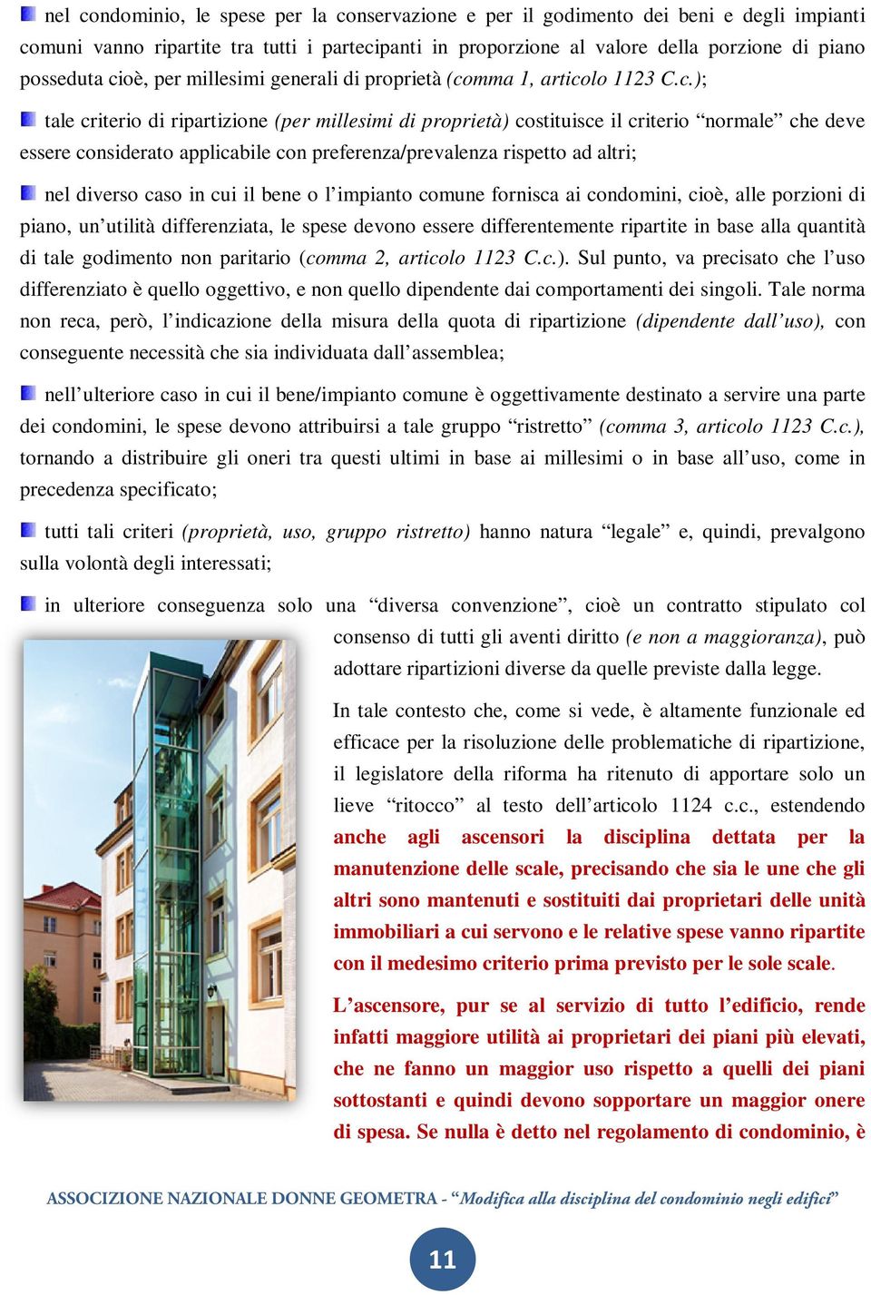 applicabile con preferenza/prevalenza rispetto ad altri; nel diverso caso in cui il bene o l impianto comune fornisca ai condomini, cioè, alle porzioni di piano, un utilità differenziata, le spese