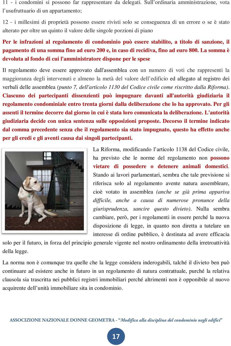 quinto il valore delle singole porzioni di piano Per le infrazioni al regolamento di condominio può essere stabilito, a titolo di sanzione, il pagamento di una somma fino ad euro 200 e, in caso di