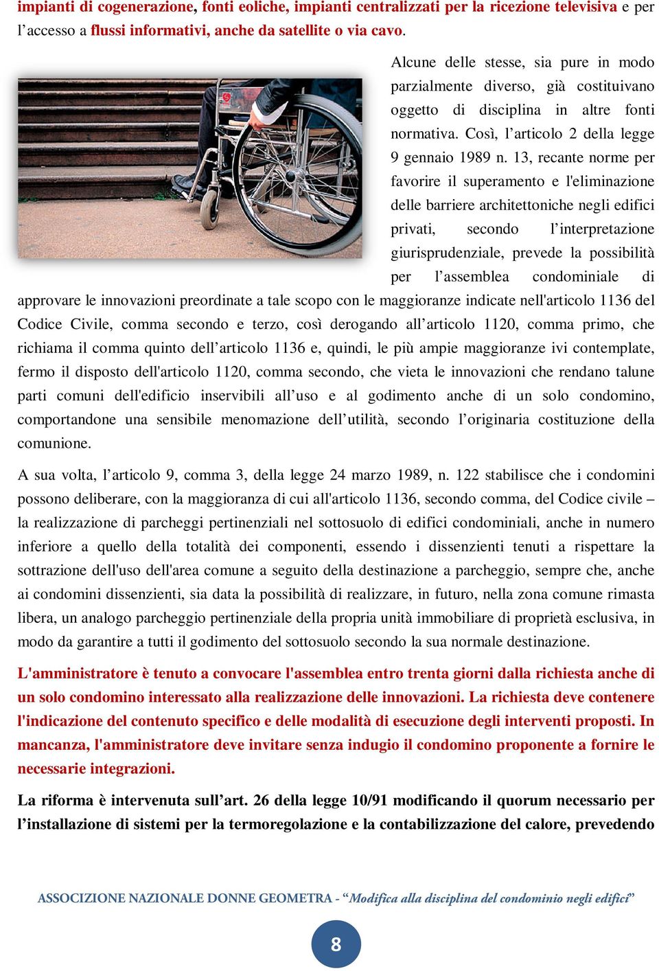 13, recante norme per favorire il superamento e l'eliminazione delle barriere architettoniche negli edifici privati, secondo l interpretazione giurisprudenziale, prevede la possibilità per l