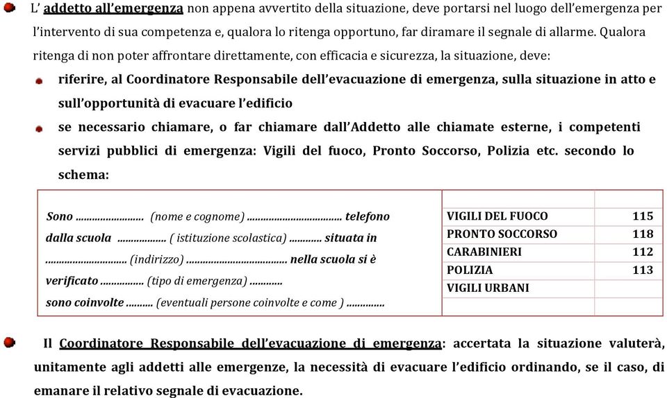 Qualora ritenga di non poter affrontare direttamente, con efficacia e sicurezza, la situazione, deve: riferire, al Coordinatore Responsabile dell evacuazione di emergenza, sulla situazione in atto e