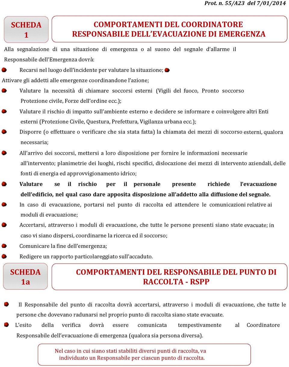 Responsabile dell Emergenza dovrà: Recarsi nel luogo dell incidente per valutare la situazione; Attivare gli addetti alle emergenze coordinandone l azione; Valutare la necessità di chiamare soccorsi