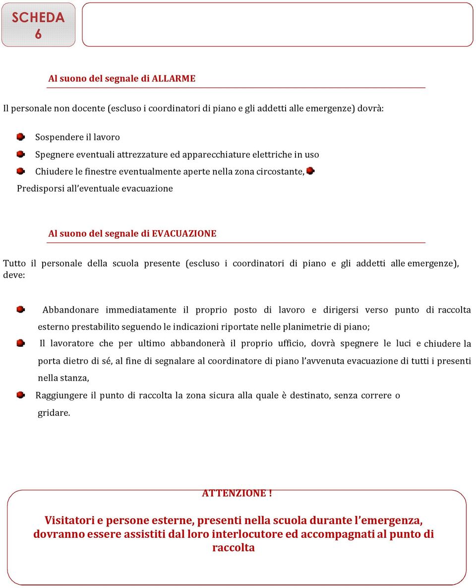 coordinatori di piano e gli addetti alle emergenze), deve: Abbandonare immediatamente il proprio posto di lavoro e dirigersi verso punto di raccolta esterno prestabilito seguendo le indicazioni