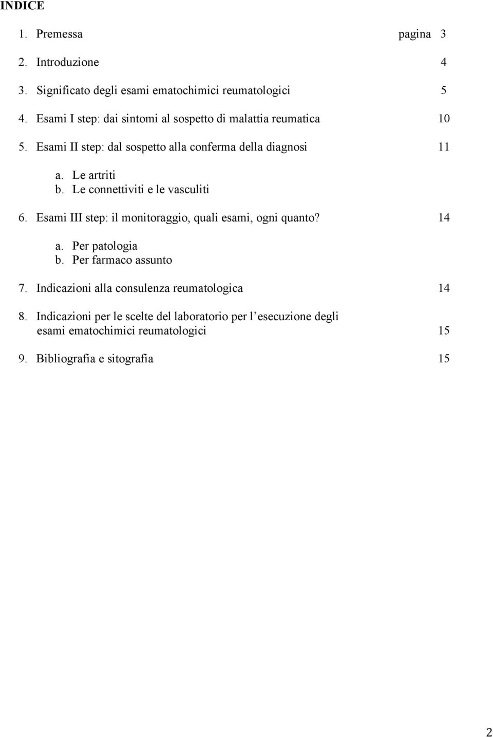 Le connettiviti e le vasculiti 6. Esami III step: il monitoraggio, quali esami, ogni quanto? 14 a. Per patologia b. Per farmaco assunto 7.