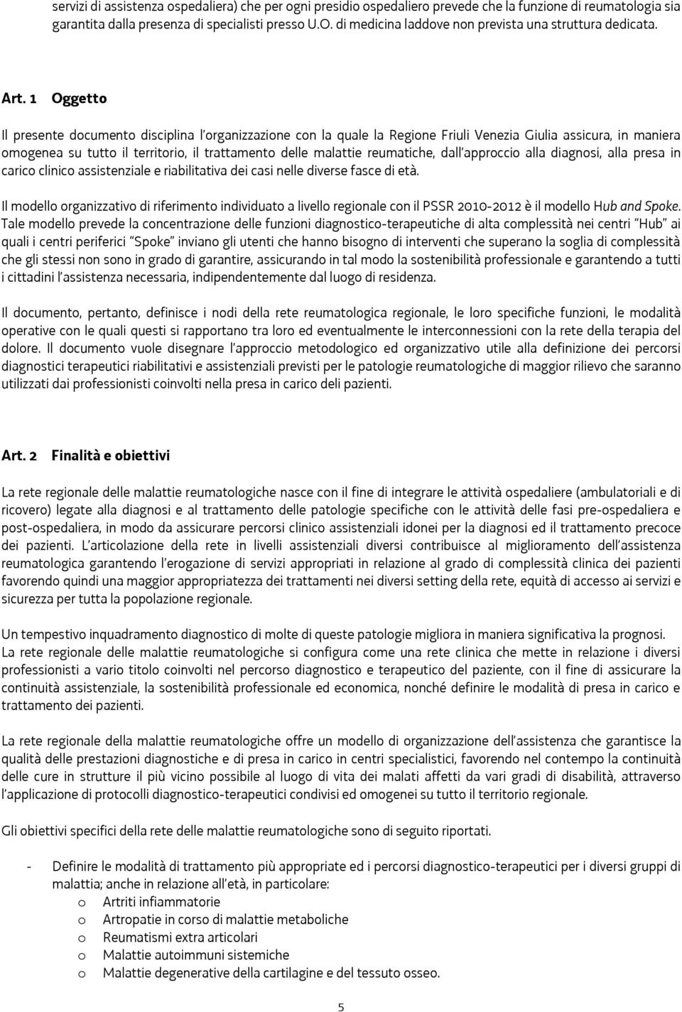 1 Oggetto Il presente documento disciplina l organizzazione con la quale la Regione Friuli Venezia Giulia assicura, in maniera omogenea su tutto il territorio, il trattamento delle malattie