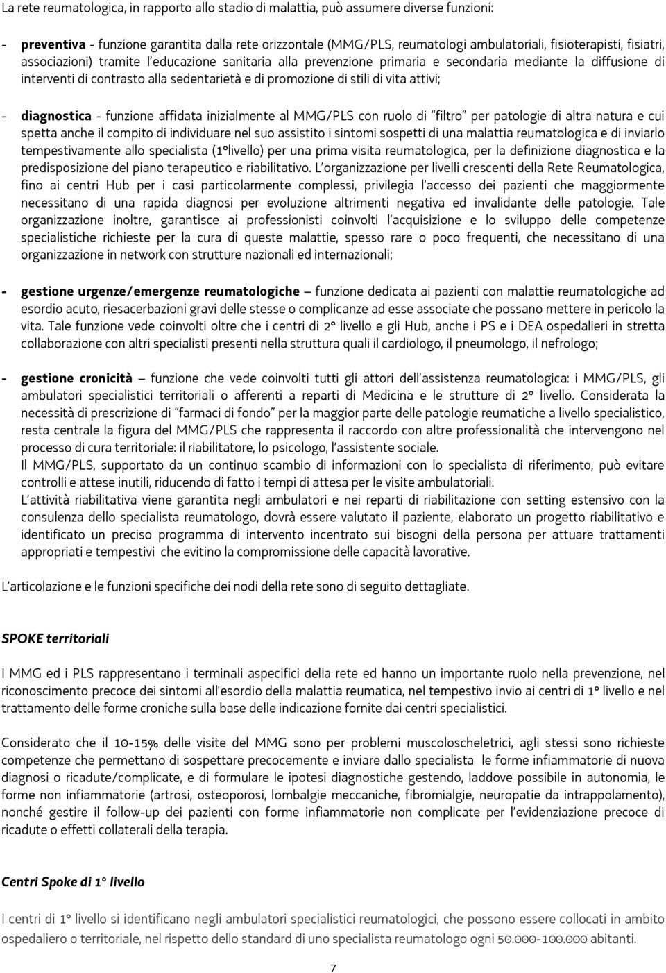 stili di vita attivi; - diagnostica - funzione affidata inizialmente al MMG/PLS con ruolo di filtro per patologie di altra natura e cui spetta anche il compito di individuare nel suo assistito i