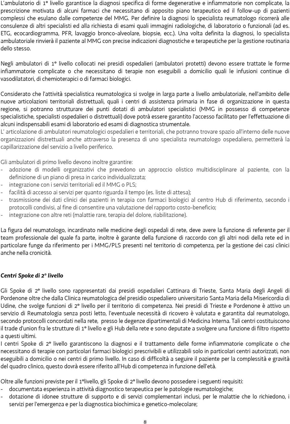 Per definire la diagnosi lo specialista reumatologo ricorrerà alle consulenze di altri specialisti ed alla richiesta di esami quali immagini radiologiche, di laboratorio o funzionali (ad es.