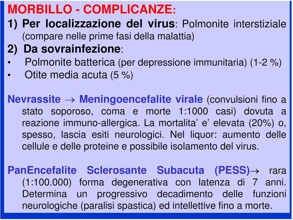 La mortalita e elevata (20%) o, spesso, lascia esiti neurologici. Nel liquor: aumento delle cellule e delle proteine e possibile isolamento del virus.