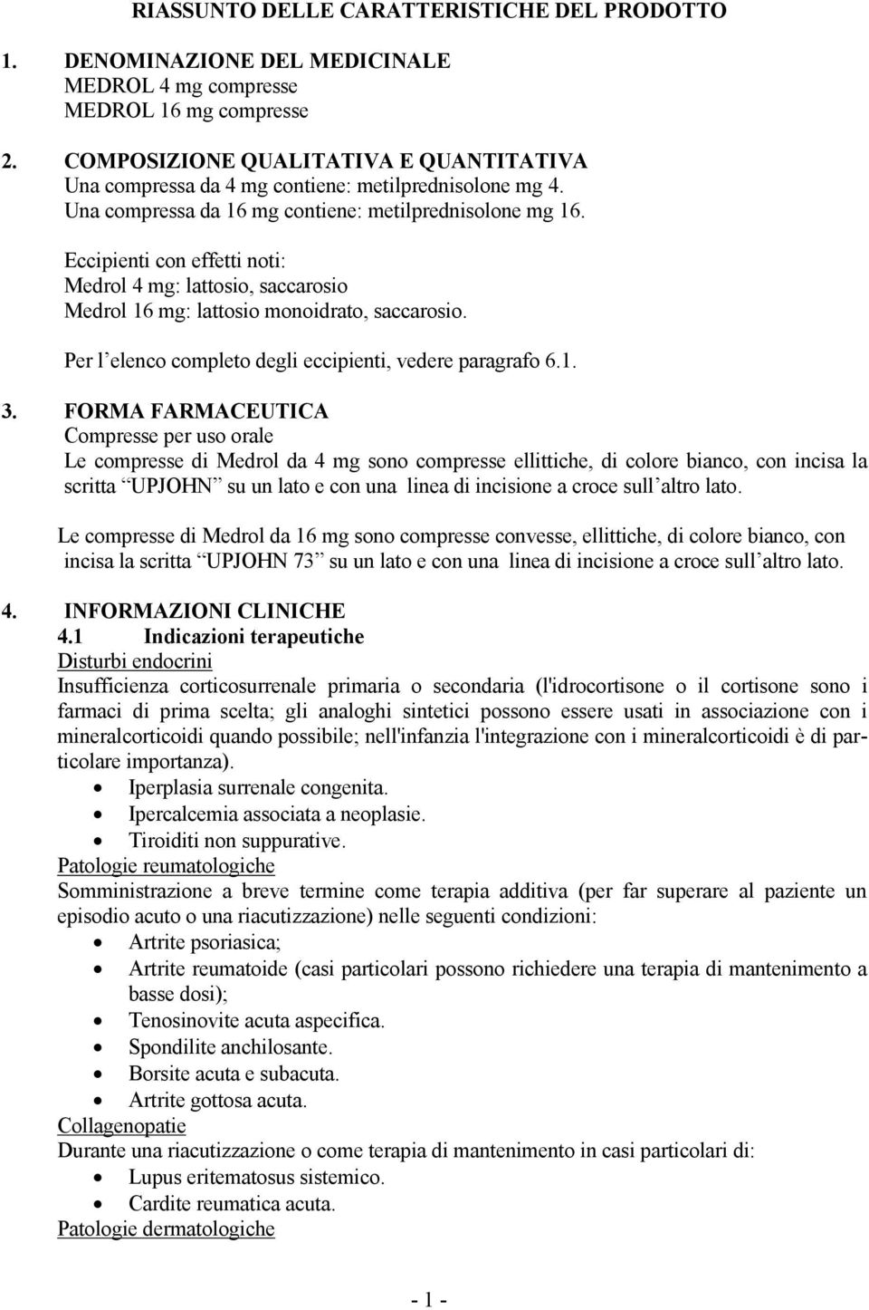 Eccipienti con effetti noti: Medrol 4 mg: lattosio, saccarosio Medrol 16 mg: lattosio monoidrato, saccarosio. Per l elenco completo degli eccipienti, vedere paragrafo 6.1. 3.