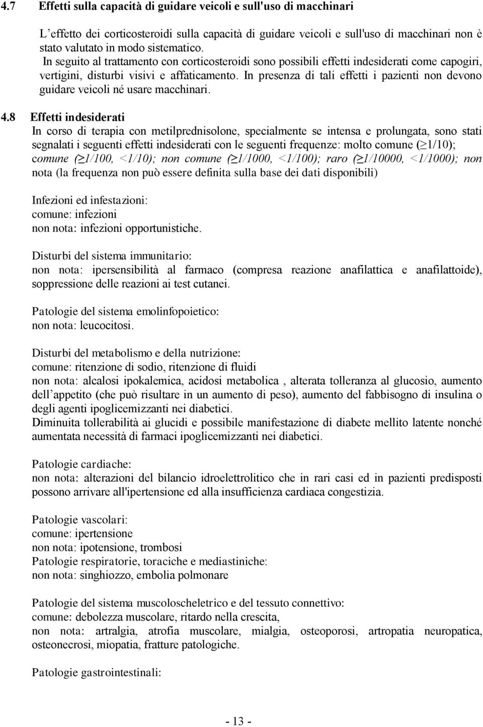 In presenza di tali effetti i pazienti non devono guidare veicoli né usare macchinari. 4.