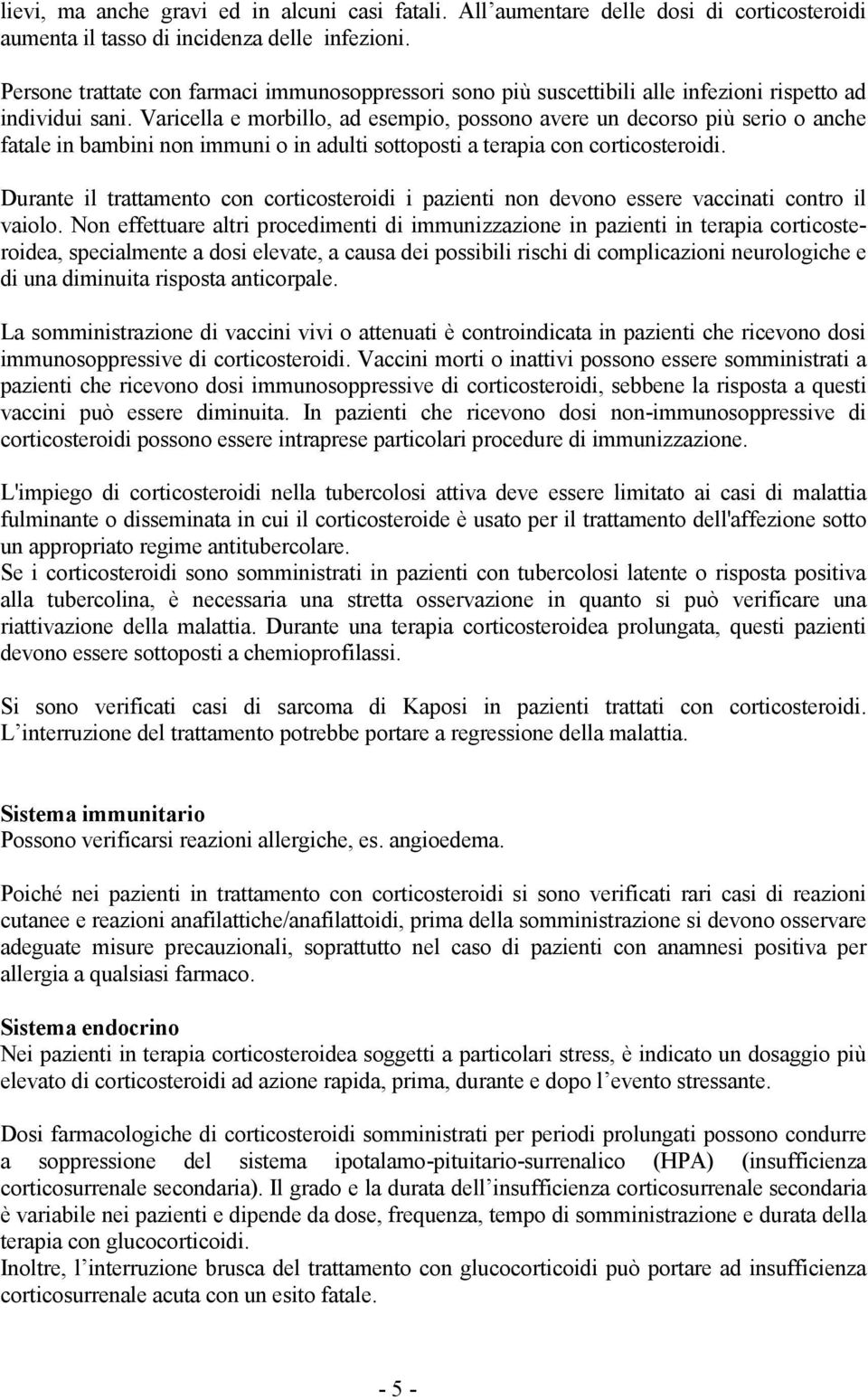 Varicella e morbillo, ad esempio, possono avere un decorso più serio o anche fatale in bambini non immuni o in adulti sottoposti a terapia con corticosteroidi.