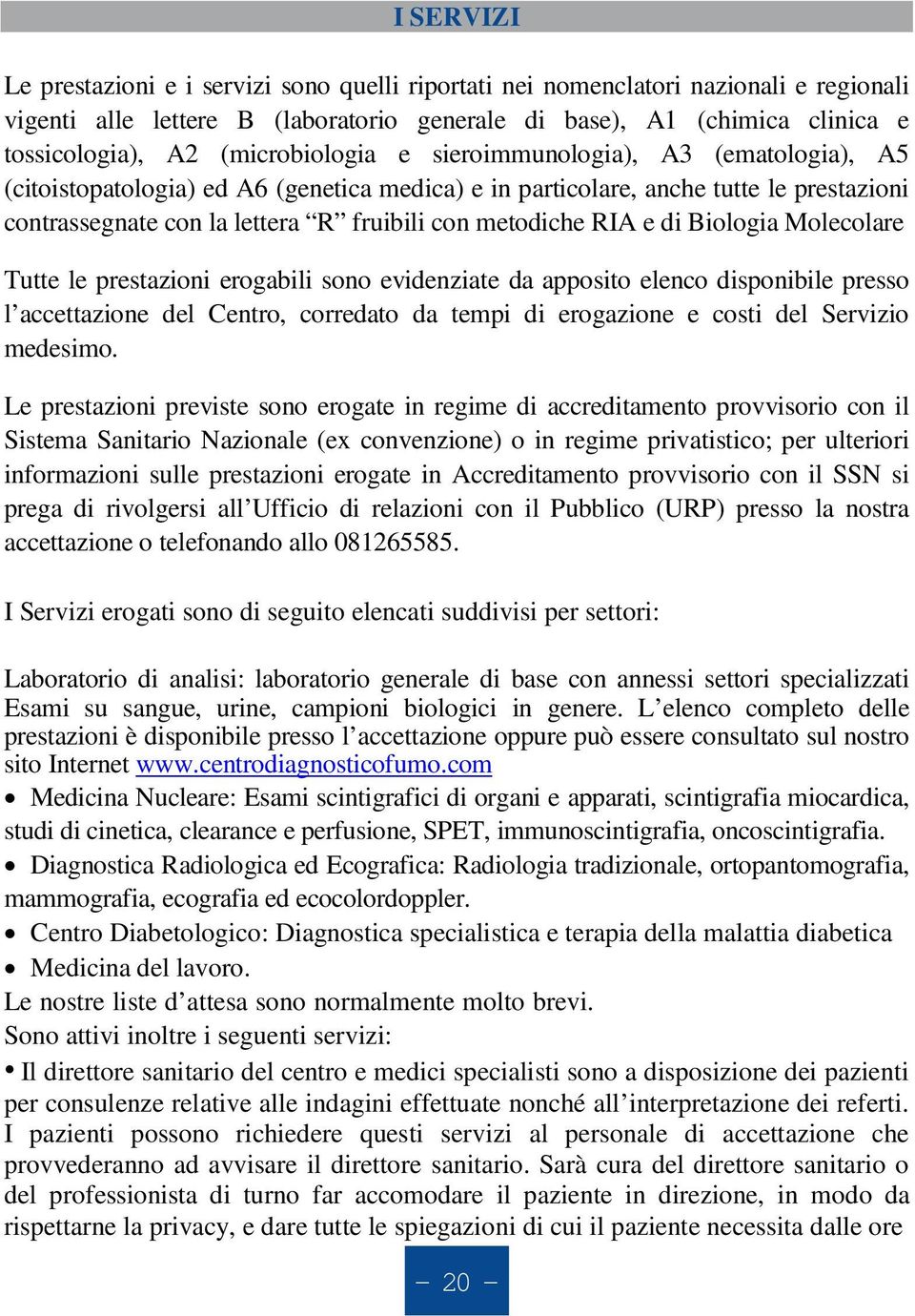 RIA e di Biologia Molecolare Tutte le prestazioni erogabili sono evidenziate da apposito elenco disponibile presso l accettazione del Centro, corredato da tempi di erogazione e costi del Servizio