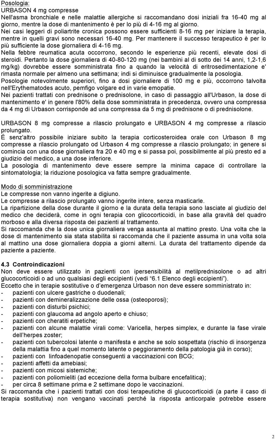 Per mantenere il successo terapeutico è per lo più sufficiente la dose giornaliera di 4-16 mg. Nella febbre reumatica acuta occorrono, secondo le esperienze più recenti, elevate dosi di steroidi.