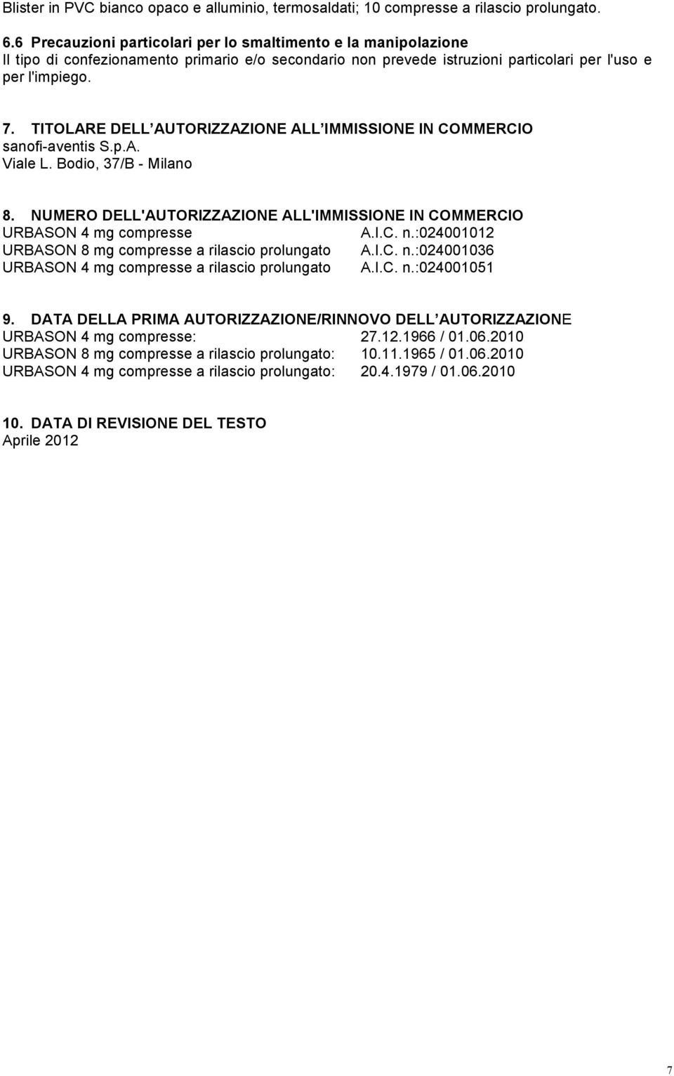 TITOLARE DELL AUTORIZZAZIONE ALL IMMISSIONE IN COMMERCIO sanofi-aventis S.p.A. Viale L. Bodio, 37/B - Milano 8. NUMERO DELL'AUTORIZZAZIONE ALL'IMMISSIONE IN COMMERCIO A.I.C. n.