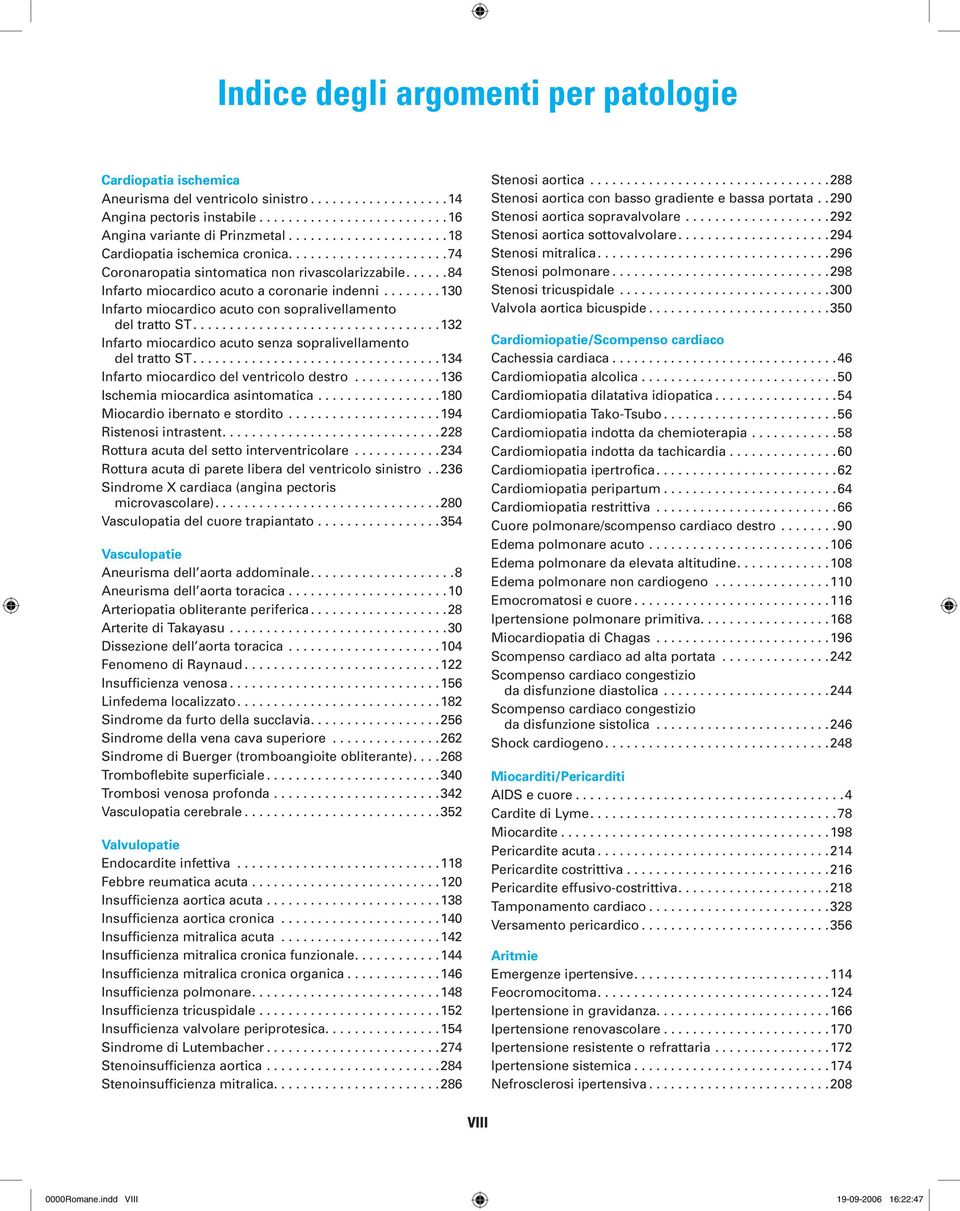 .......130 Infarto miocardico acuto con sopralivellamento del tratto ST..................................132 Infarto miocardico acuto senza sopralivellamento del tratto ST.