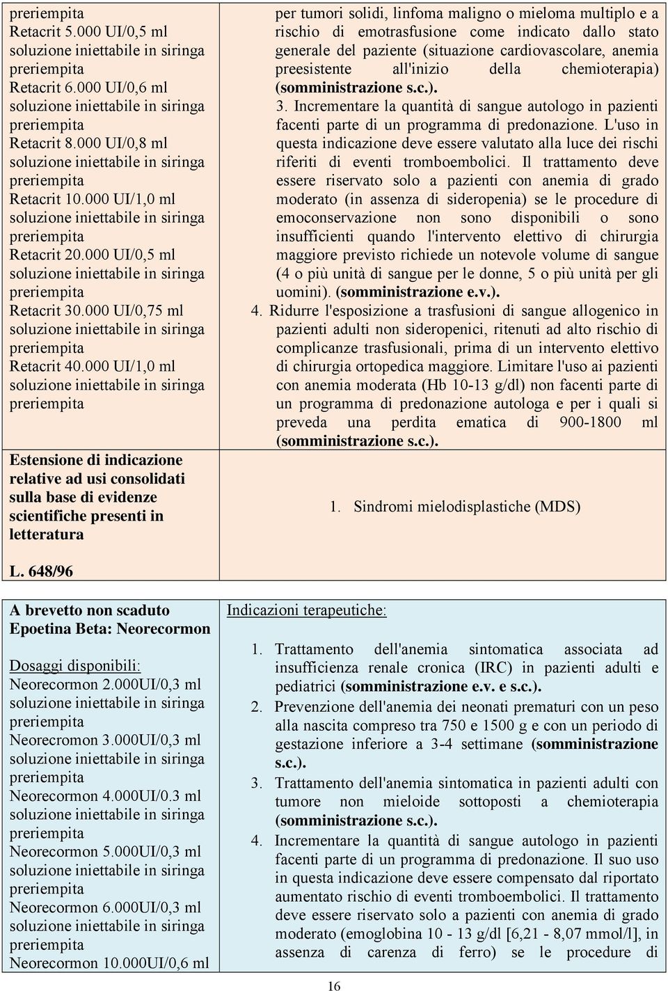 emotrasfusione come indicato dallo stato generale del paziente (situazione cardiovascolare, anemia preesistente all'inizio della chemioterapia) (somministrazione s.c.). 3.