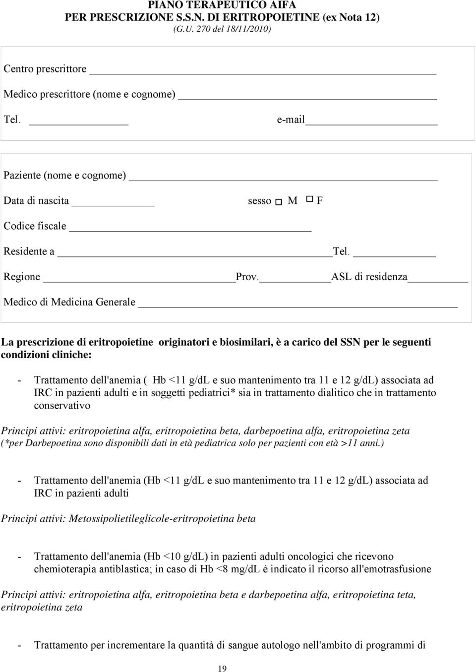 ASL di residenza Medico di Medicina Generale La prescrizione di eritropoietine originatori e biosimilari, è a carico del SSN per le seguenti condizioni cliniche: - Trattamento dell'anemia ( Hb <11