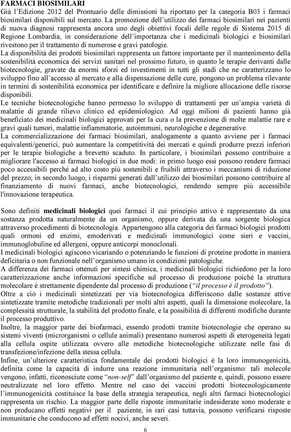 dell importanza che i medicinali biologici e biosimilari rivestono per il trattamento di numerose e gravi patologie.