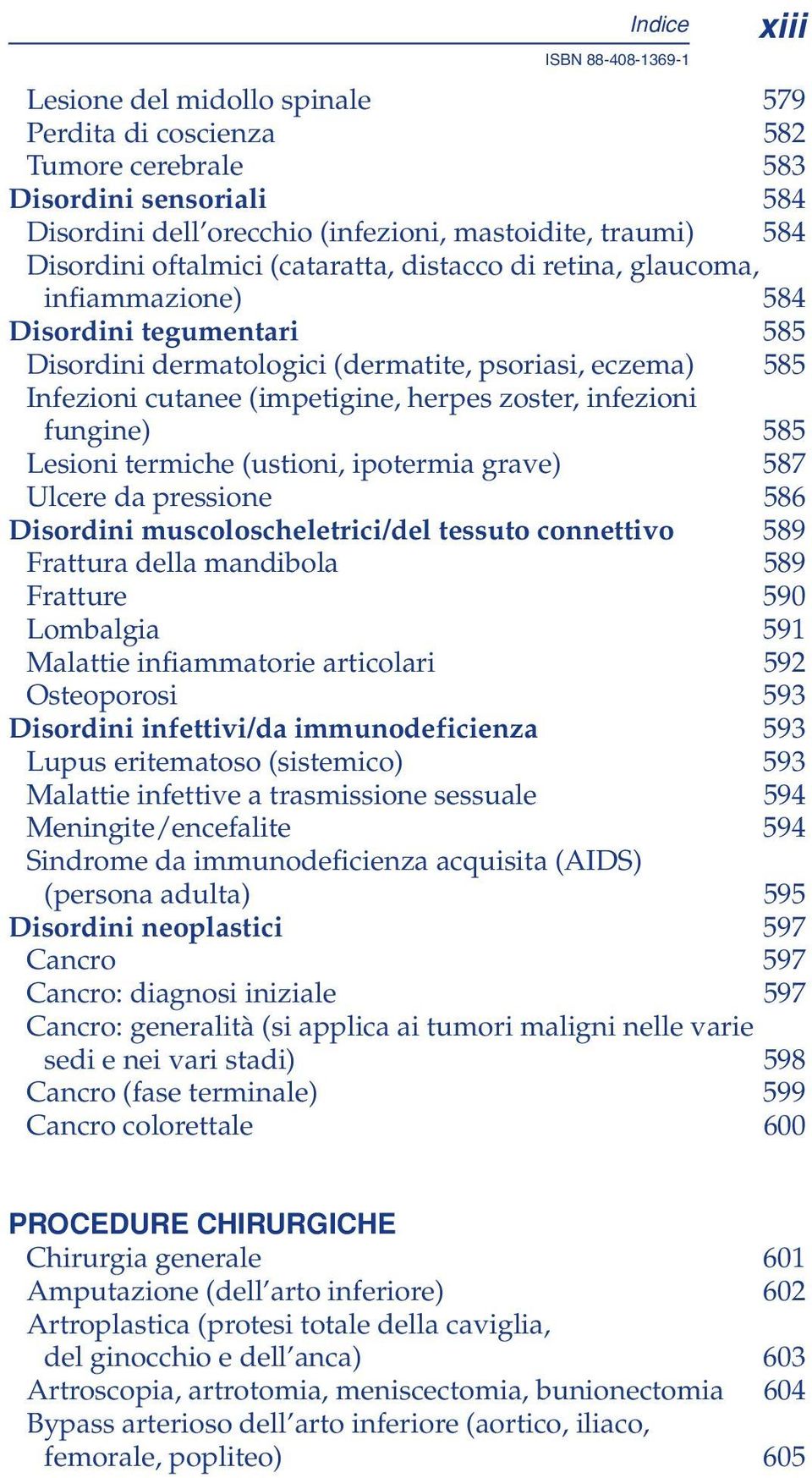 infezioni fungine) 585 Lesioni termiche (ustioni, ipotermia grave) 587 Ulcere da pressione 586 Disordini muscoloscheletrici/del tessuto connettivo 589 Frattura della mandibola 589 Fratture 590