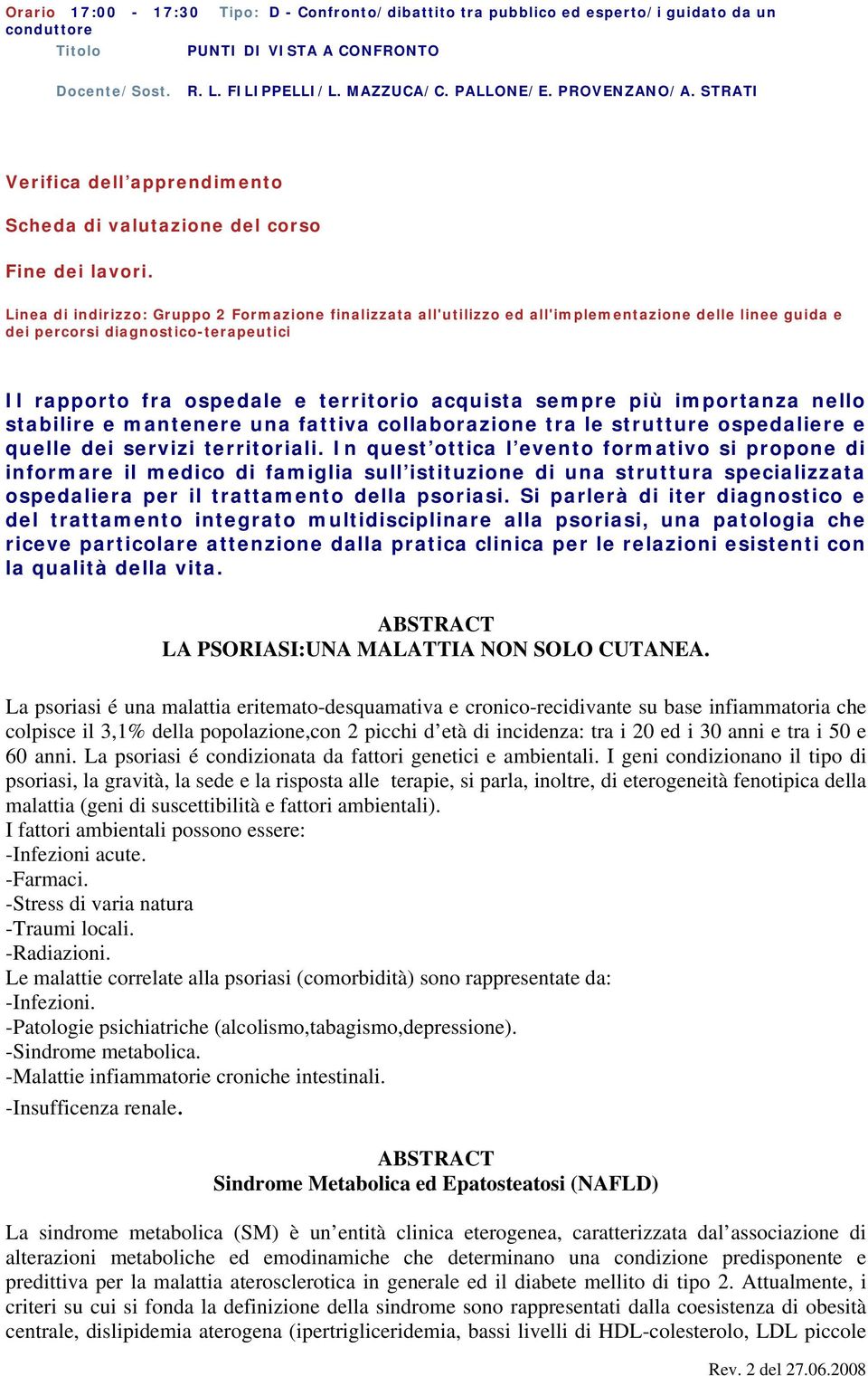 Linea di indirizzo: Gruppo 2 Formazione finalizzata all'utilizzo ed all'implementazione delle linee guida e dei percorsi diagnostico-terapeutici Il rapporto fra ospedale e territorio acquista sempre