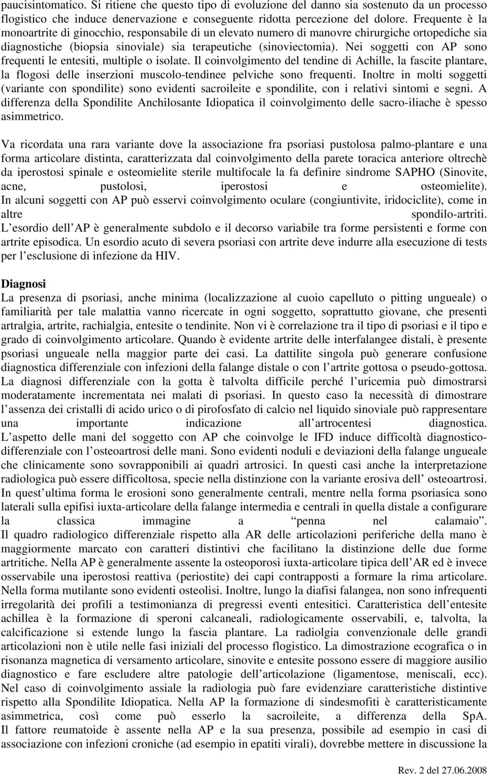 Nei soggetti con AP sono frequenti le entesiti, multiple o isolate. Il coinvolgimento del tendine di Achille, la fascite plantare, la flogosi delle inserzioni muscolo-tendinee pelviche sono frequenti.