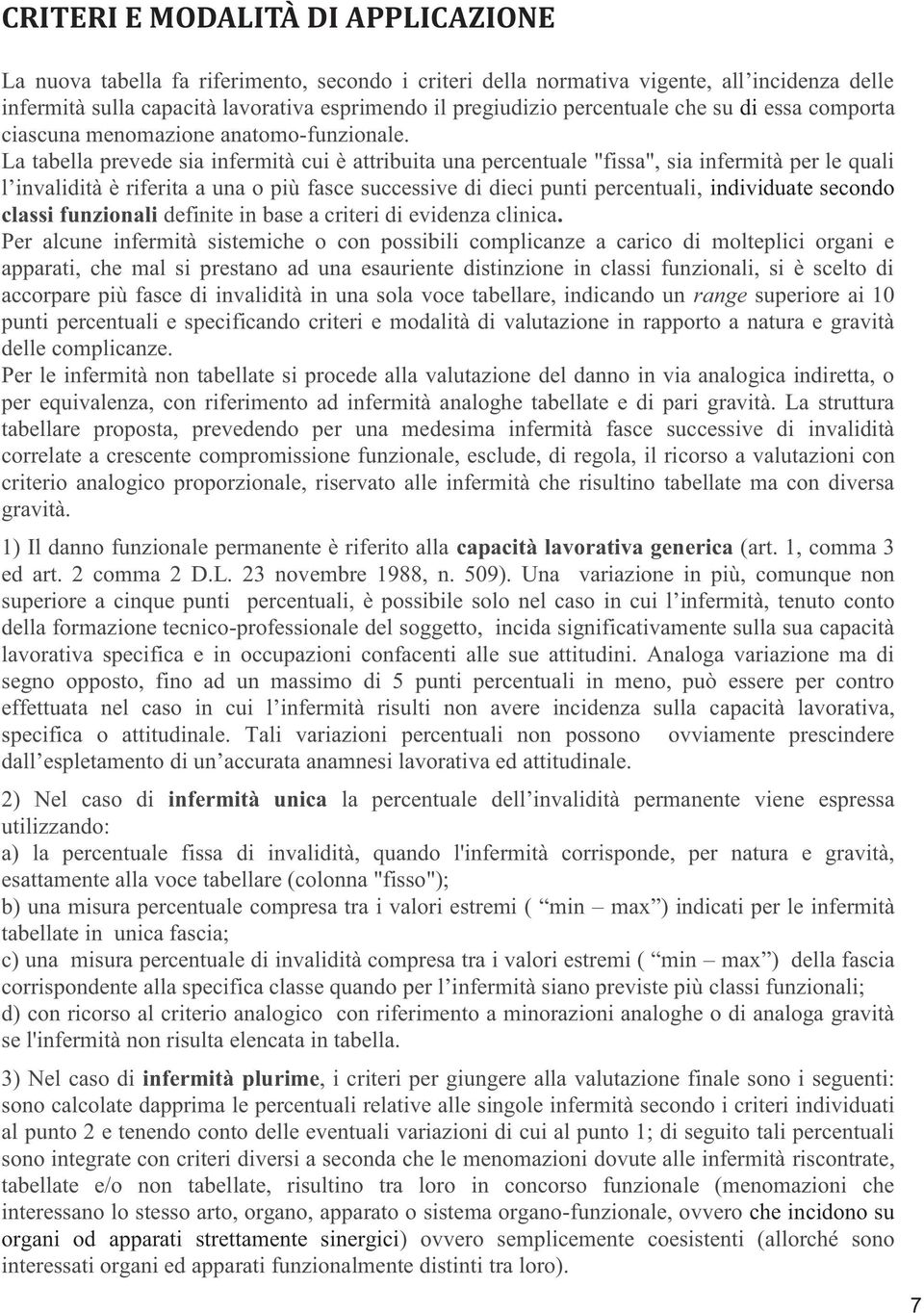 La tabella prevede sia infermità cui è attribuita una percentuale "fissa", sia infermità per le quali l invalidità è riferita a una o più fasce successive di dieci punti percentuali, individuate