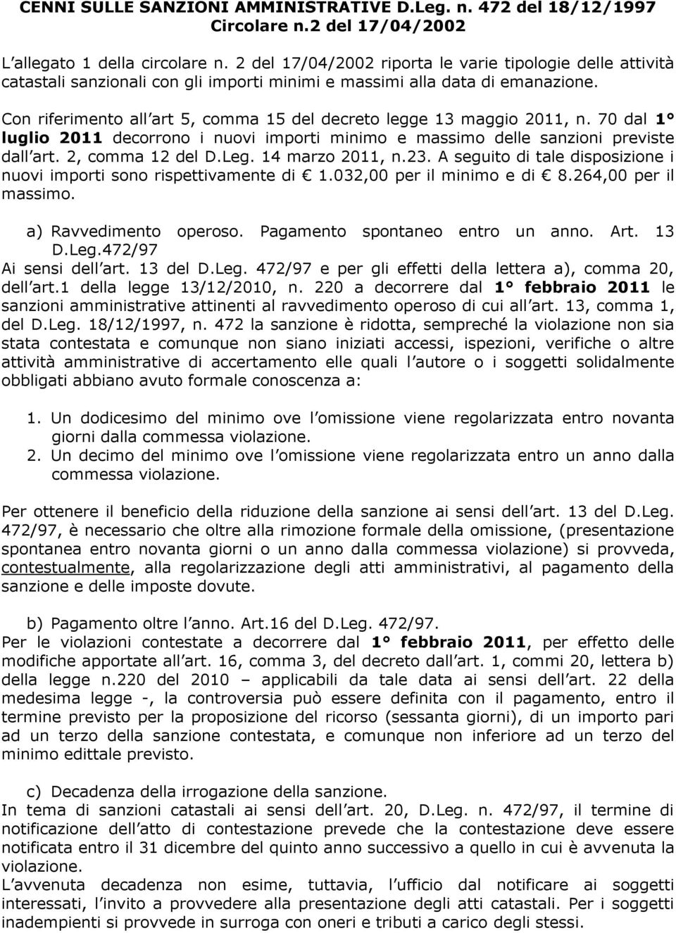 Con riferimento all art 5, comma 15 del decreto legge 13 maggio 2011, n. 70 dal 1 luglio 2011 decorrono i nuovi importi minimo e massimo delle sanzioni previste dall art. 2, comma 12 del D.Leg.