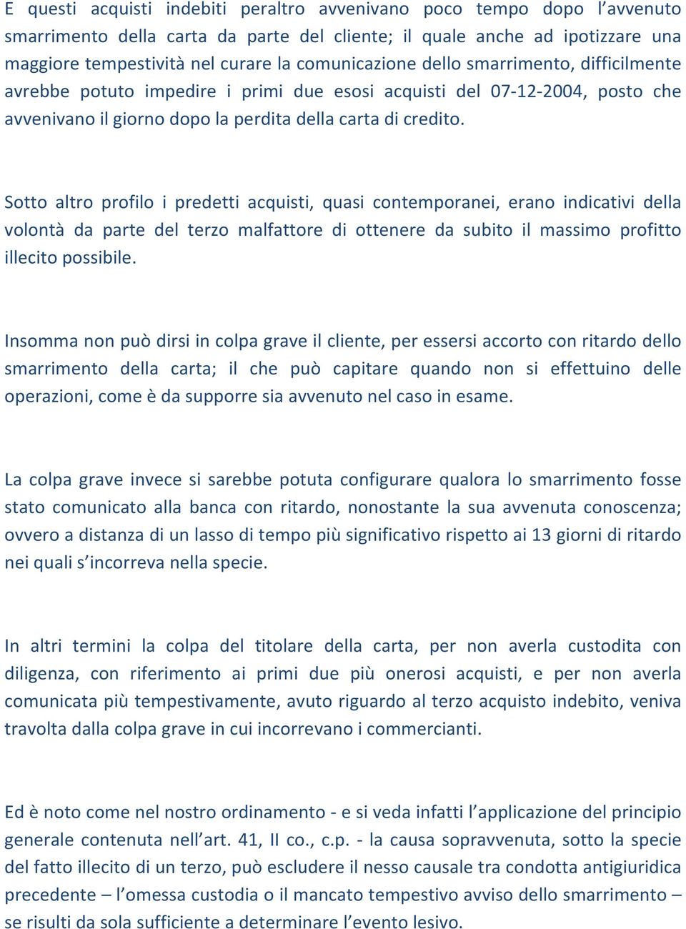 Sotto altro profilo i predetti acquisti, quasi contemporanei, erano indicativi della volontà da parte del terzo malfattore di ottenere da subito il massimo profitto illecito possibile.