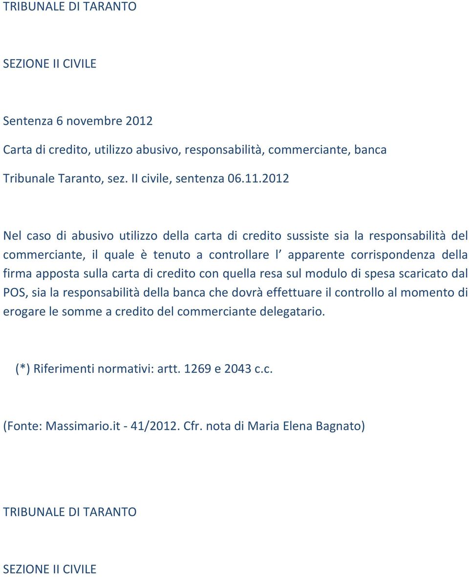 sulla carta di credito con quella resa sul modulo di spesa scaricato dal POS, sia la responsabilità della banca che dovrà effettuare il controllo al momento di erogare le somme a