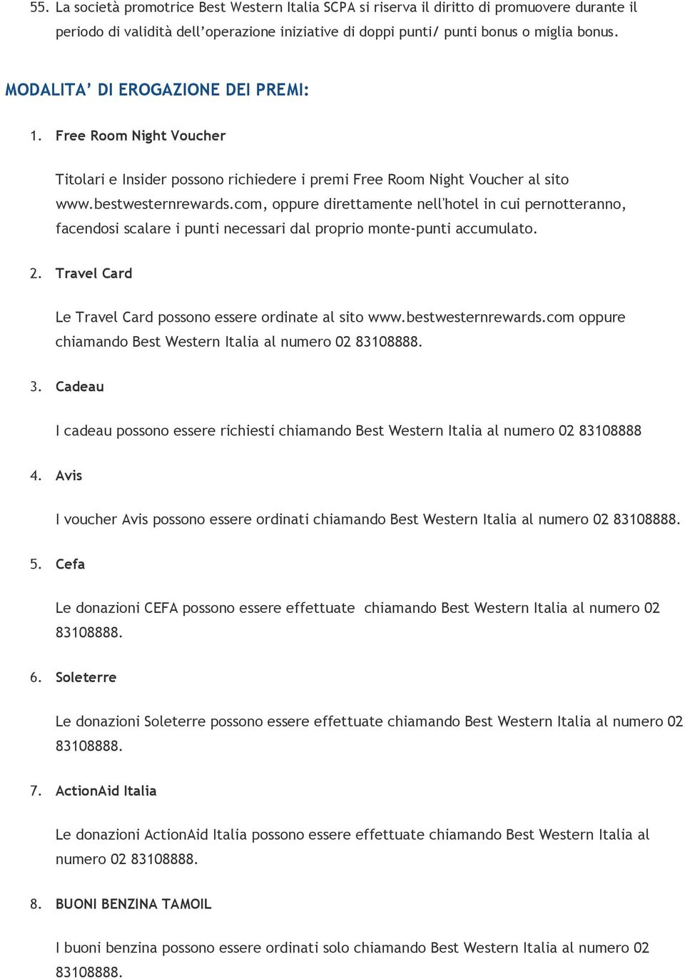 com, oppure direttamente nell'hotel in cui pernotteranno, facendosi scalare i punti necessari dal proprio monte-punti accumulato. 2. Travel Card Le Travel Card possono essere ordinate al sito www.