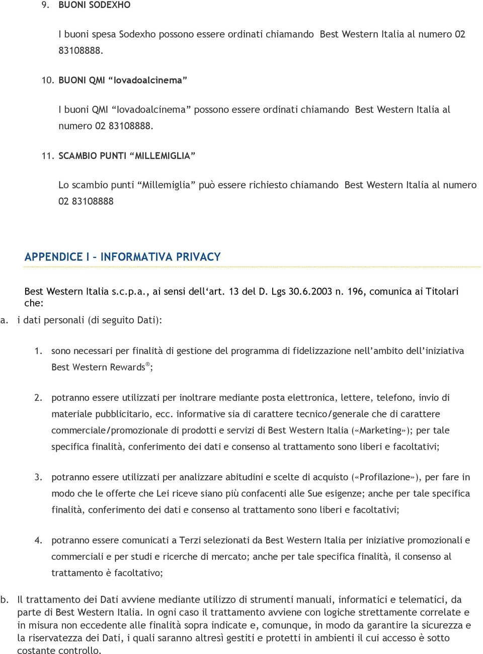 SCAMBIO PUNTI MILLEMIGLIA Lo scambio punti Millemiglia può essere richiesto chiamando Best Western Italia al numero 02 83108888 APPENDICE I INFORMATIVA PRIVACY Best Western Italia s.c.p.a., ai sensi dell art.