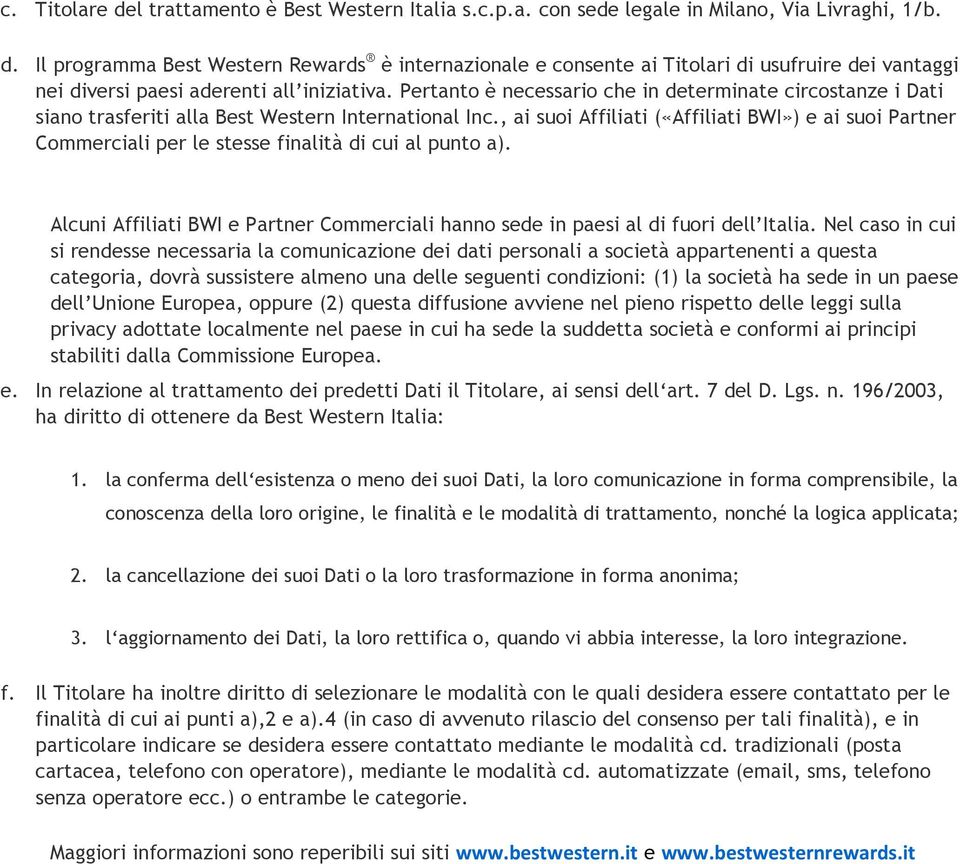 , ai suoi Affiliati («Affiliati BWI») e ai suoi Partner Commerciali per le stesse finalità di cui al punto a). Alcuni Affiliati BWI e Partner Commerciali hanno sede in paesi al di fuori dell Italia.