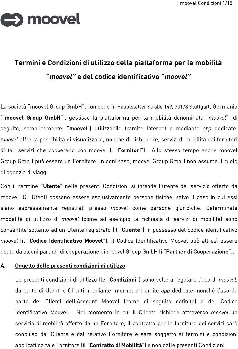 moovel offre la possibilità di visualizzare, nonché di richiedere, servizi di mobilità dai fornitori di tali servizi che cooperano con moovel (i Fornitori ).