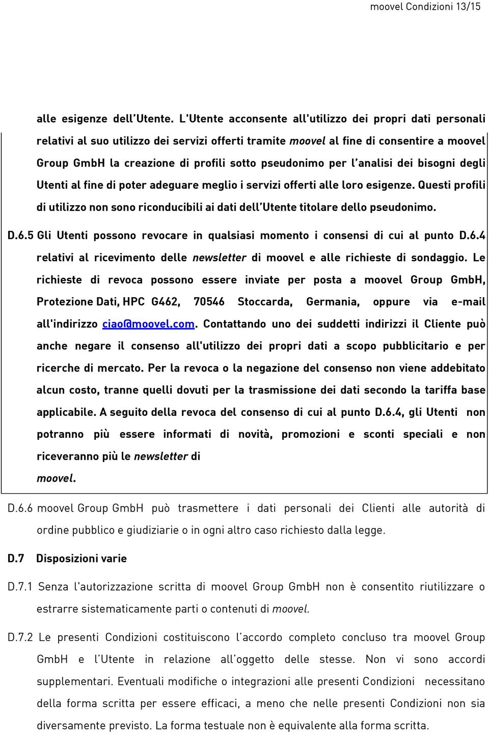 pseudonimo per l analisi dei bisogni degli Utenti al fine di poter adeguare meglio i servizi offerti alle loro esigenze.