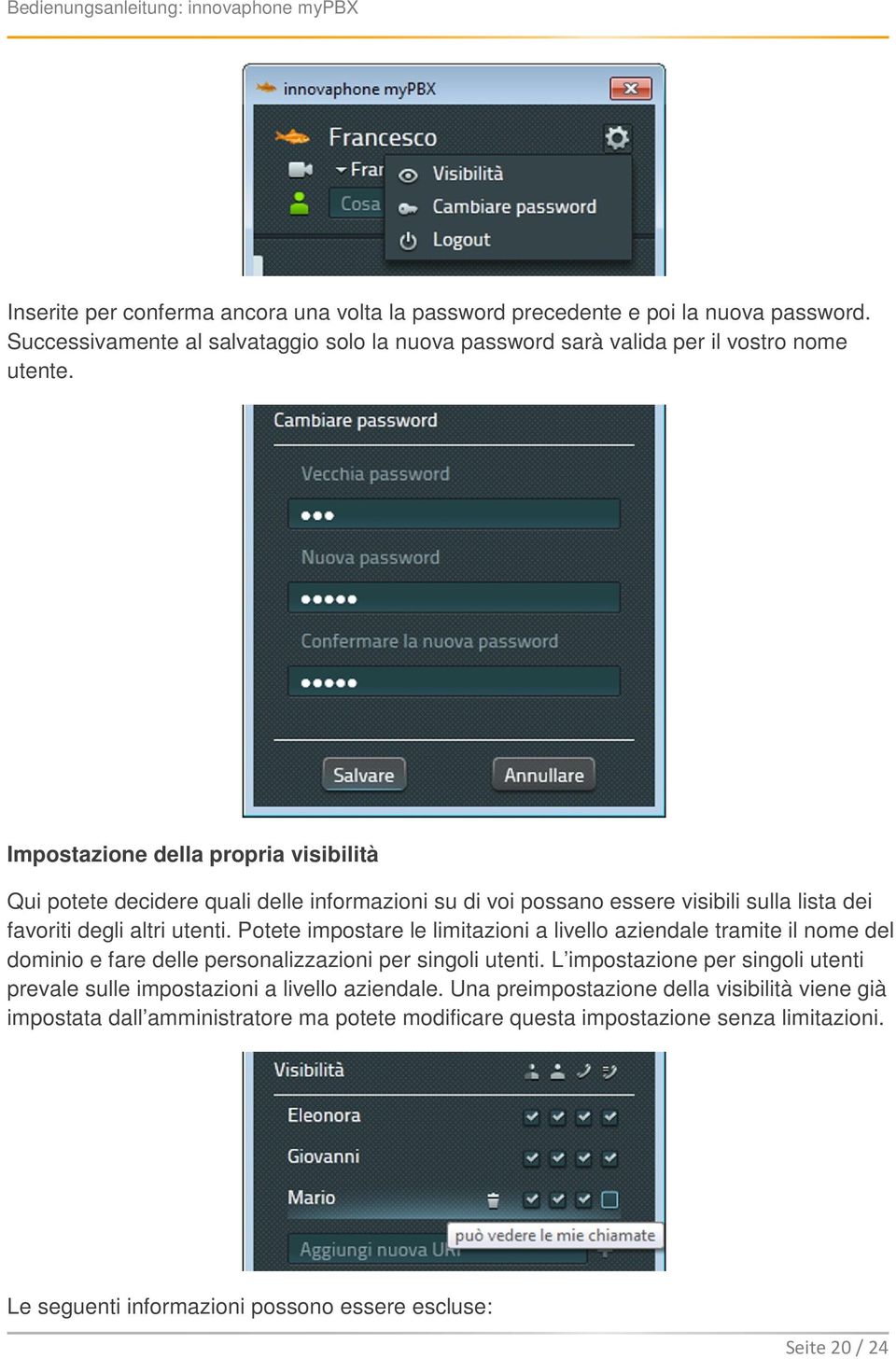 Potete impostare le limitazioni a livello aziendale tramite il nome del dominio e fare delle personalizzazioni per singoli utenti.