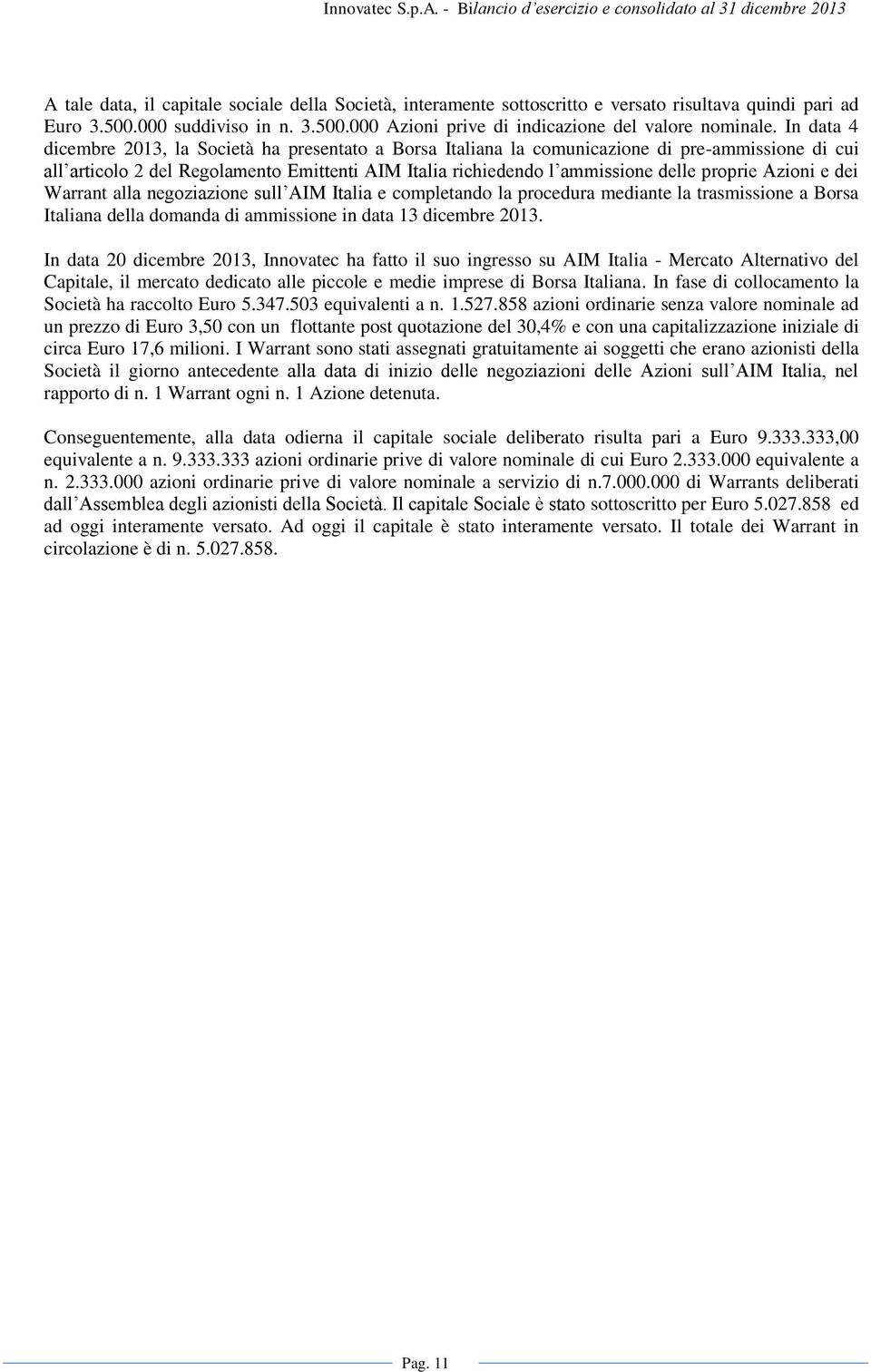 Azioni e dei Warrant alla negoziazione sull AIM Italia e completando la procedura mediante la trasmissione a Borsa Italiana della domanda di ammissione in data 13 dicembre 2013.