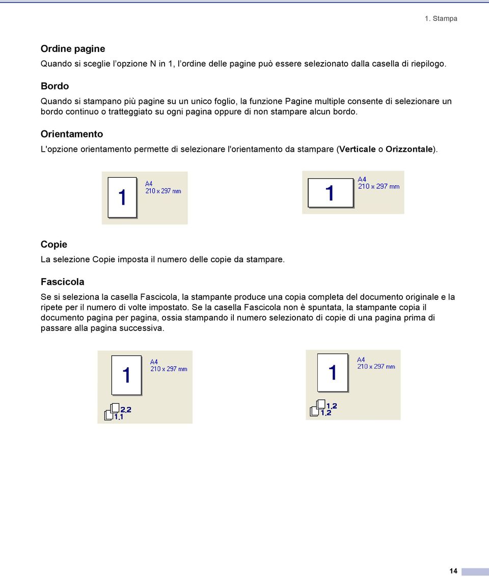 Orientamento 1 L'opzione orientamento permette di selezionare l'orientamento da stampare (Verticale o Orizzontale). Copie 1 La selezione Copie imposta il numero delle copie da stampare.