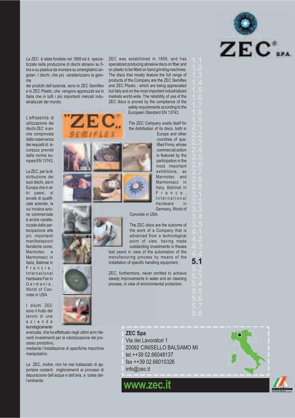 del mondo. L affidabilità di utilizzazione dei dischi ZEC è anche comprovata dalla osservanza dei requisiti di sicurezza previsti dalla norma europea EN 13743.