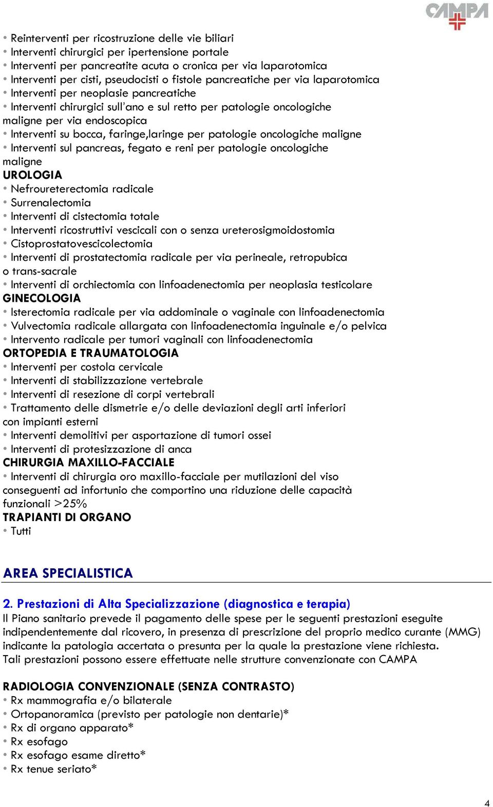 faringe,laringe per patologie oncologiche maligne Interventi sul pancreas, fegato e reni per patologie oncologiche maligne UROLOGIA Nefroureterectomia radicale Surrenalectomia Interventi di