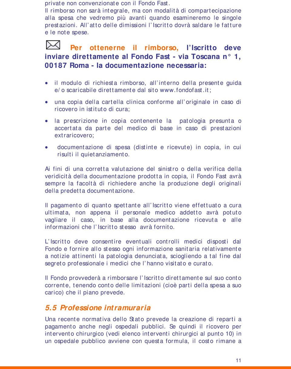 Per ottenerne il rimborso, l Iscritto deve inviare direttamente al Fondo Fast - via Toscana n 1, 00187 Roma - la documentazione necessaria: il modulo di richiesta rimborso, all interno della presente