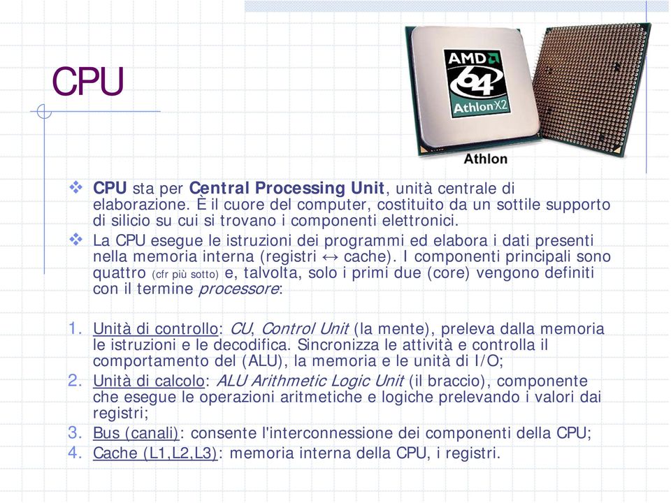 I componenti principali sono quattro (cfr più sotto) e, talvolta, solo i primi due (core) vengono definiti con il termine processore: 1.