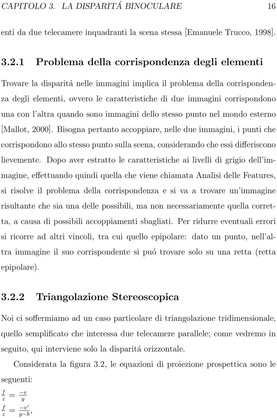 con l altra quando sono immagini dello stesso punto nel mondo esterno [Mallot, 2000].