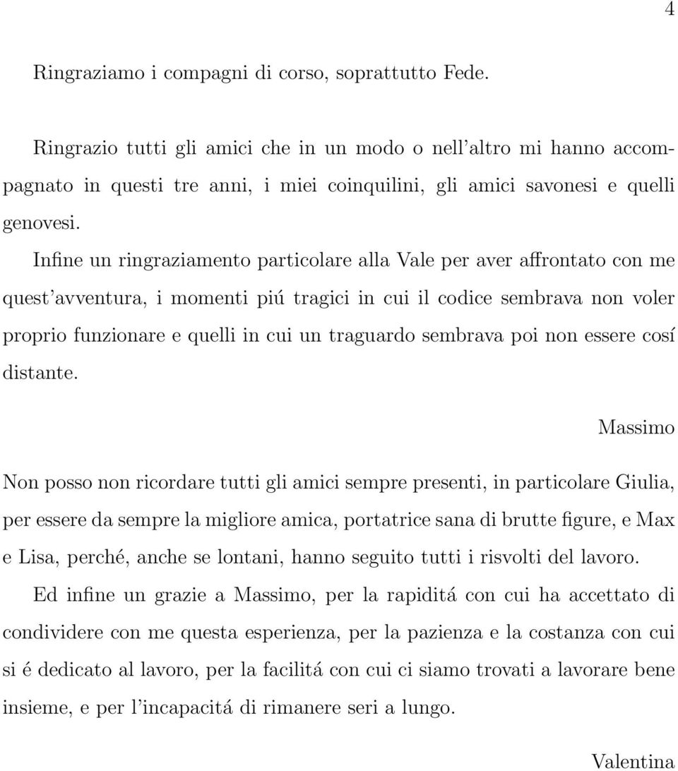 Infine un ringraziamento particolare alla Vale per aver affrontato con me quest avventura, i momenti piú tragici in cui il codice sembrava non voler proprio funzionare e quelli in cui un traguardo