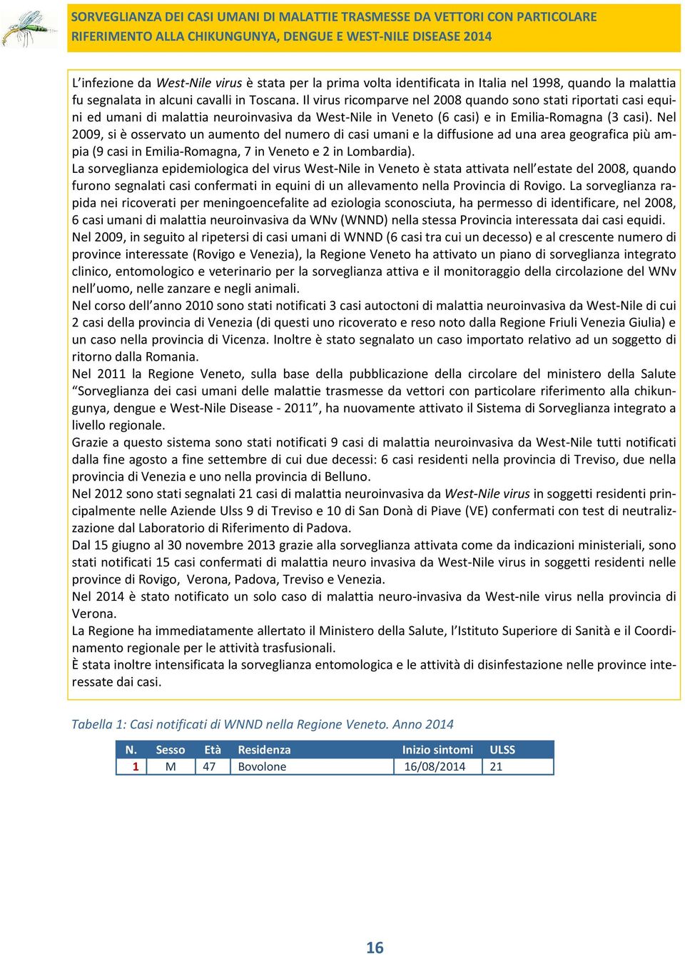 Il virus ricomparve nel 2008 quando sono stati riportati casi equini ed umani di malattia neuroinvasiva da West-Nile in Veneto (6 casi) e in Emilia-Romagna (3 casi).