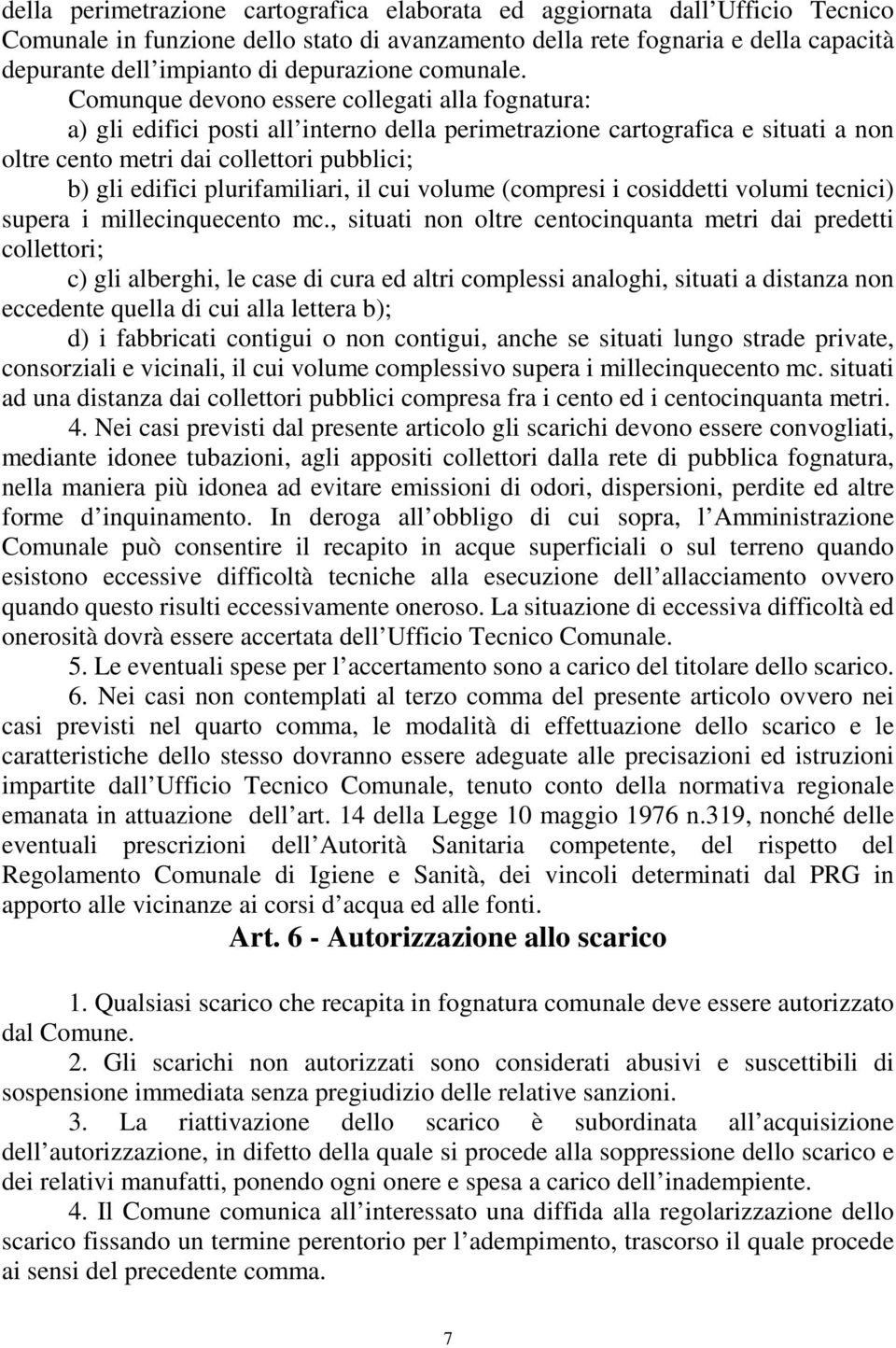 Comunque devono essere collegati alla fognatura: a) gli edifici posti all interno della perimetrazione cartografica e situati a non oltre cento metri dai collettori pubblici; b) gli edifici