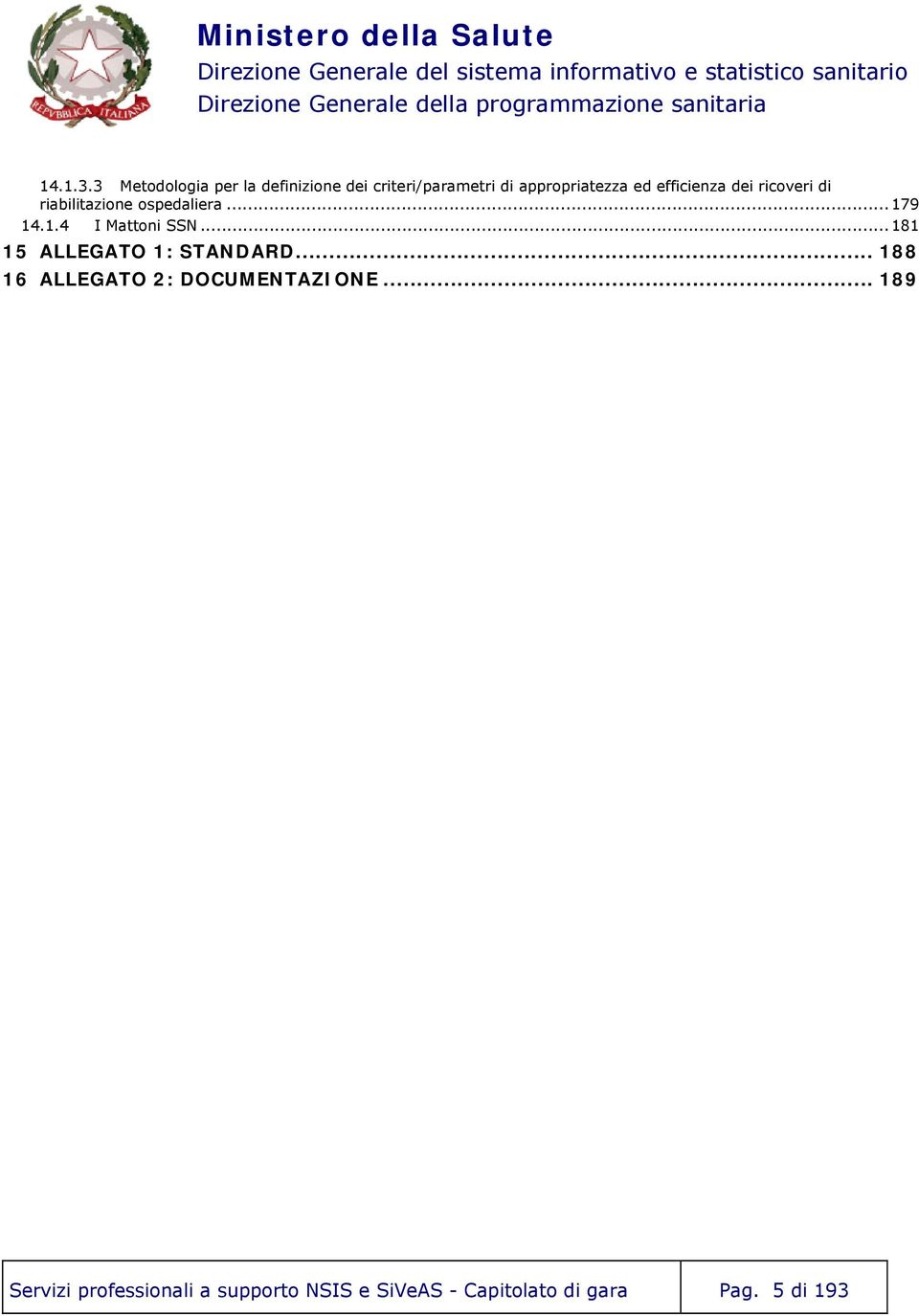 efficienza dei ricoveri di riabilitazione ospedaliera... 179 14.1.4 I Mattoni SSN.