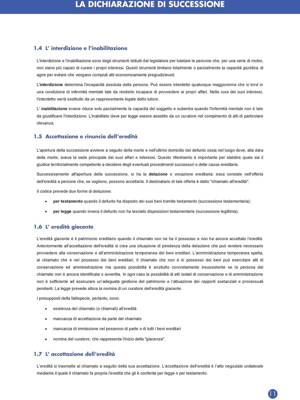 siano più capaci di curare i propri interessi. Questi strumenti limitano totalmente o parzialmente la capacità giuridica di agire per evitare che vengano compiuti atti economicamente pregiudizievoli.