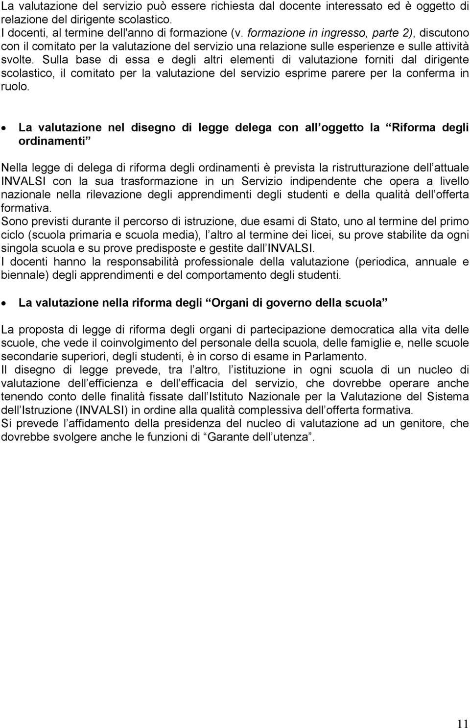 Sulla base di essa e degli altri elementi di valutazione forniti dal dirigente scolastico, il comitato per la valutazione del servizio esprime parere per la conferma in ruolo.