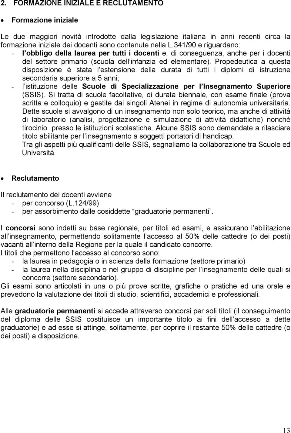 Propedeutica a questa disposizione è stata l estensione della durata di tutti i diplomi di istruzione secondaria superiore a 5 anni; - l istituzione delle Scuole di Specializzazione per l