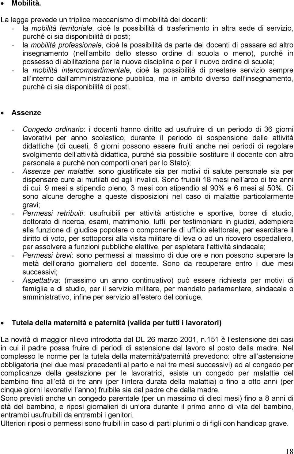 mobilità professionale, cioè la possibilità da parte dei docenti di passare ad altro insegnamento (nell ambito dello stesso ordine di scuola o meno), purché in possesso di abilitazione per la nuova